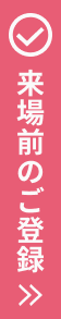 来場前のご登録